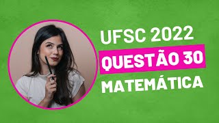 VESTIBULAR UFSC 2022  QUESTÃO 30 MATEMÁTICA [upl. by Lionello]