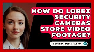 How Do Lorex Security Cameras Store Video Footage  SecurityFirstCorpcom [upl. by Waki]