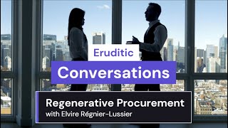 Eruditic Conversations Regenerative Procurement with Elvire RégnierLussier [upl. by Akerley]