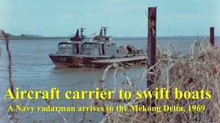 Aircraft Carrier to Swift Boats A Navy Radarman Arrives in the Mekong Delta February 1969 [upl. by Roman]