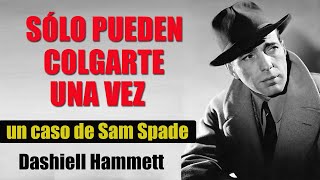 SOLO PUEDEN COLGARTE UNA VEZ  DASHIELL HAMMETT [upl. by Delila126]