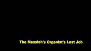 The Messiahs Organists Last Job [upl. by Trumaine]