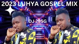 2023 BEST OF LUHYA GOSPEL MIX DJ 295G [upl. by Nimajeb]