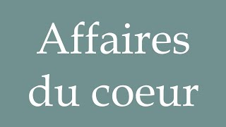 How to Pronounce Affaires du coeur Affairs of the heart Correctly in French [upl. by Novets]