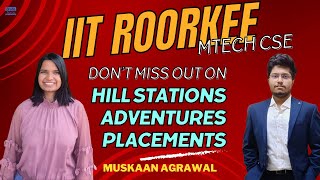 Adventurous campus life  IIT Roorkee  MTech CSE  Placements  Internships  Muskaan Agrawal [upl. by Picardi434]