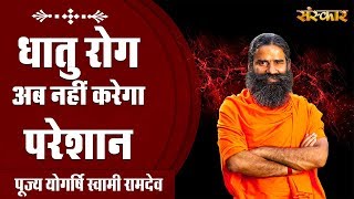 धातु रोग का आयुर्वेदिक उपाय । Dhatu Rog Ka Ilaj  स्वामी रामदेव जी । Swami Ramdev Ji  Sanskar TV [upl. by Holsworth864]