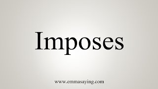 How To Say Imposes [upl. by Reahard]