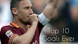 Francesco Totti  Top 10 Goals ever HD [upl. by Des]