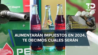 Gasolina cigarros y bebidas saborizadas subirán de PRECIO en 2024 esto costarán [upl. by Oer]