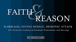 Faith amp Reason  Marriage Divine Design Demonic Attack  Dr Sharon James  Patrick Henry College [upl. by Ayal]