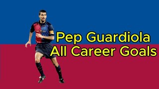 Pep Guardiola  All Career Goals for FC Barcelona Spain National Team Brescia AS Roma etc [upl. by Aicittel495]