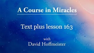 ACIM Lessons  163 Plus Text from Chapter 20 by David Hoffmeister A Course in Miracles [upl. by Katey]