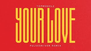 Topmodelz  Your Love Pulsedriver Remix [upl. by Enywtna254]