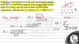 A deuteron and a proton moving with equal kinetic energy enter into to a uniform magnetic field [upl. by Susann]