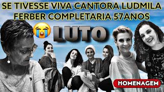 CANTORA LUDMILA FERBER SE TIVESSE VIVA COMPLETARIA 57ANOS HOMENAGEM MORREU COM CÂNCER [upl. by Camp496]