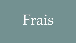 How to Pronounce Frais Correctly in French [upl. by Anaoj]