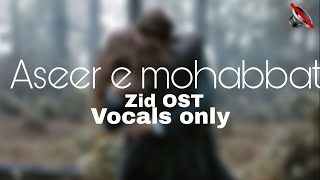 Aseer e mohabbat slowedreverb zidd OST  Adnan Dhool  vocals only  no music [upl. by Zollie593]