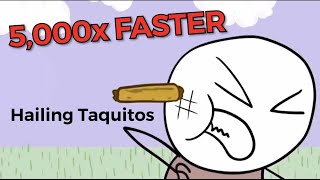 It’s Hailing Taquitos 2x 4x 8x Up To 5000x FASTER [upl. by Shriver]