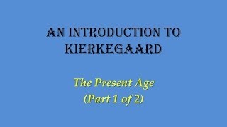 An Introduction to Kierkegaard The Present Age Part 1 of 2 [upl. by Eelirrem]