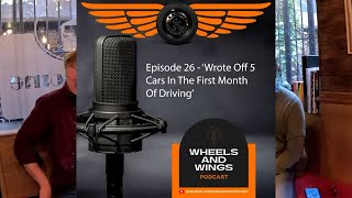 Episode 26  Wrote Off 5 Cars In The First Month Of Driving  Wheels And Wings Podcast [upl. by Fellows56]