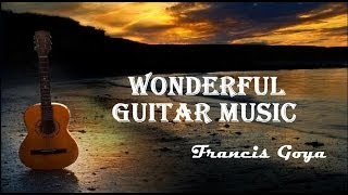 WONDERFUL GUITAR MUSIC  Francis Goya [upl. by Sonnnie787]