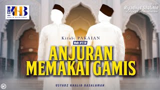 Riyadhush Shalihin Bab 118  119 Anjuran Memakai Gamis amp Adab Menggunakan Pakaian Bagi LakiLaki [upl. by Suivart]