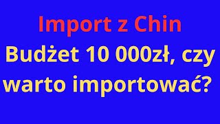 Import z Chin  czy warto zamówić za 10 000zł Analiza [upl. by Odetta951]