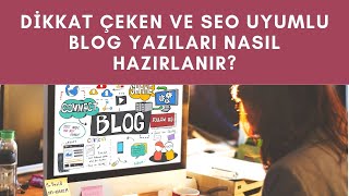 Dikkat Çeken ve SEO Uyumlu Blog Yazıları Nasıl Hazırlanır [upl. by Lyman]