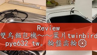 Review 雙鳥麵包機～～葉片twinbird pye632 tw。輪盤齒輪⚙️ [upl. by Lynch88]