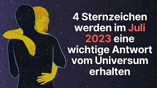 4 Sternzeichen werden im Juli 2023 eine wichtige Antwort vom Universum erhalten horoskop [upl. by Ahsercel]