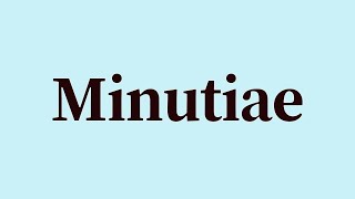 Minutiae Pronunciation and Meaning [upl. by Myrta]