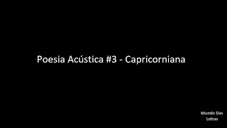 Poesia Acústica 3  Capricorniana Letra ‹ ♫ Mundo Das Letras ♫ › [upl. by Ilatan]