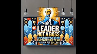 Be a Leader Not a Boss Empower Your Team for Success [upl. by Cousin940]