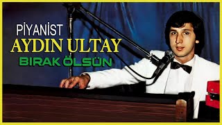 Piyanist Aydın Ultay  Bırak Ölsün [upl. by Snook650]