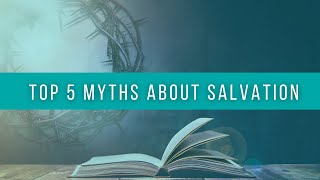 What Is Salvation Top 5 Myths About Salvation That You Need to Know EP1 [upl. by Powder]