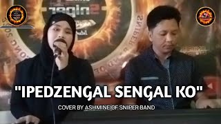 IPEDZENGAL SENGAL KO COVER BY ASHMINE OF SNIPER BAND [upl. by Oona]