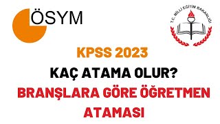 KPSS 2023 KAÇ ATAMA OLUR Branşlara Göre Öğretmen Ataması [upl. by Ytok]