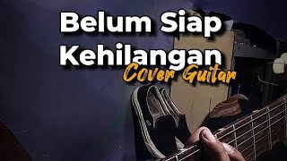 Belum Siap Kehilangan  Cover Guitar [upl. by Jobyna]