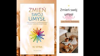 Zmień swój umysł Usuń programy z podświadomego umysłu i odzyskaj swoją energię Autor RJ Spina [upl. by Abihsot]