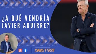 ¿A qué vendría Javier Aguirre [upl. by Stephenson694]