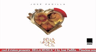 José Padilla presents BELLA MUSICA 6 [upl. by Ailemap701]