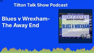 Blues v Wrexham The Away End  Tilton Talk Show Podcast [upl. by Nilhtac706]