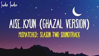 AISE KYUN Ghazal Version Lyrics  From Mismatched Season 2 Song  Anurag Saikia Rekha Bhardwaj [upl. by Jolyn189]