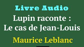 Arsène Lupin Raconte 5  quot Le cas de JeanLouis quot  Maurice Leblanc  Livre Audio  histoireaudio [upl. by Analaj]