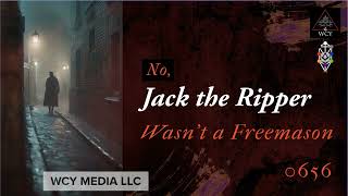 Whence Came You  0656  No Jack the Ripper Wasnt a Freemason [upl. by Nierman]