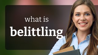 Belittling • what is BELITTLING meaning [upl. by Rastus173]