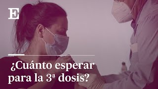 ¿CUÁNTO TIEMPO deben esperar los CONTAGIADOS para la TERCERA dosis de la VACUNA  EL PAÍS [upl. by Enaitsirk]