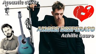 ACHILLE LAURO  AMORE DISPERATO Cover acustica [upl. by Ulu]