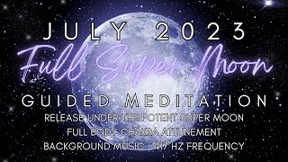 July 2023 Full Super Moon Guided Meditation  Chakra Attunement [upl. by Cilegna]