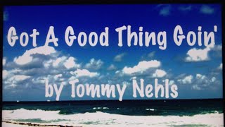 Got A Good Thing Goin by Tommy Nehls [upl. by Ulrich]